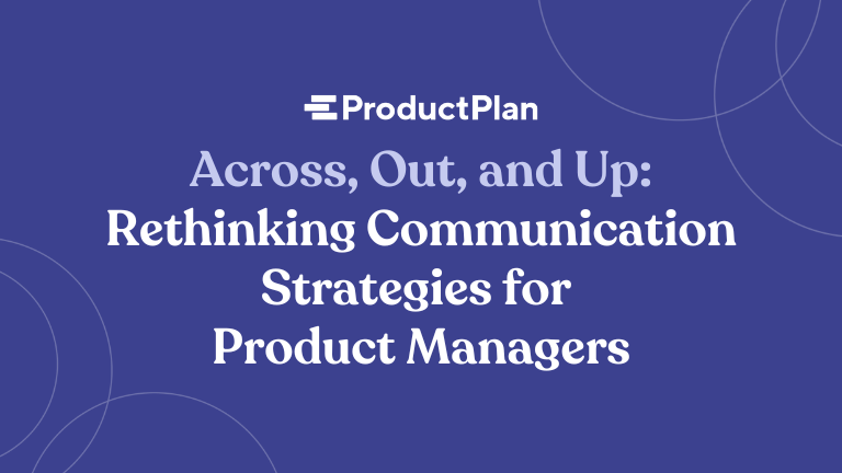 across out and up rethinking communication strategies for product managers